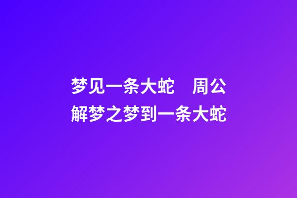 梦见一条大蛇　周公解梦之梦到一条大蛇